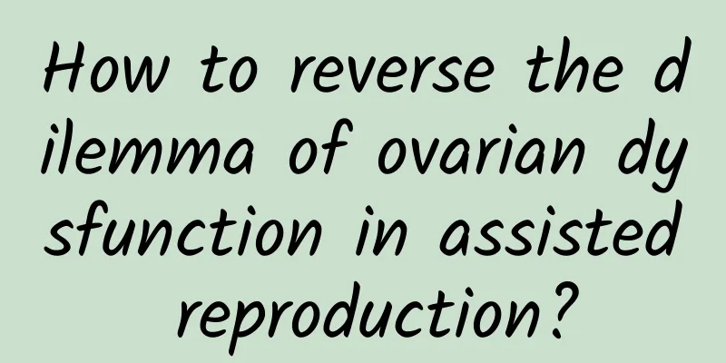 How to reverse the dilemma of ovarian dysfunction in assisted reproduction?
