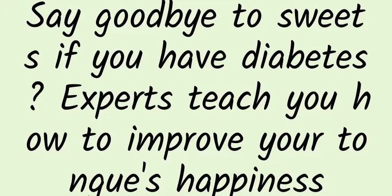 Say goodbye to sweets if you have diabetes? Experts teach you how to improve your tongue's happiness