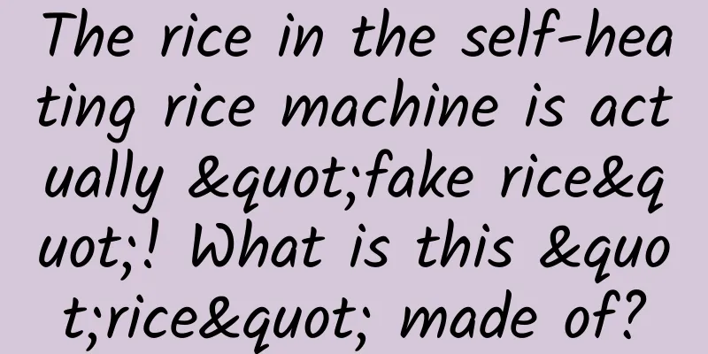 The rice in the self-heating rice machine is actually "fake rice"! What is this "rice" made of?