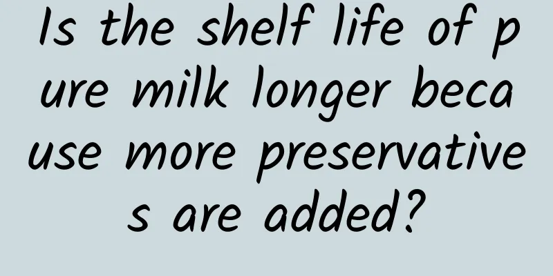 Is the shelf life of pure milk longer because more preservatives are added?