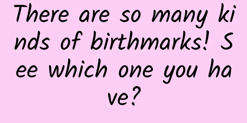 There are so many kinds of birthmarks! See which one you have?