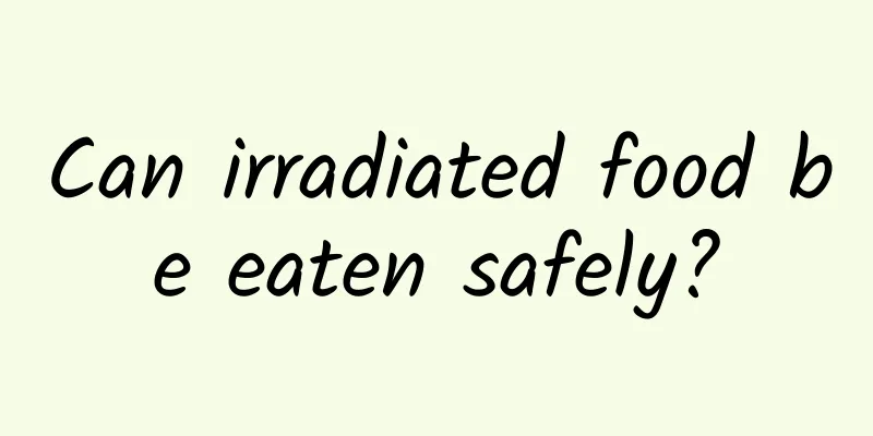 Can irradiated food be eaten safely?