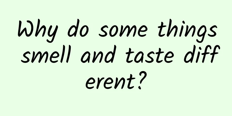 Why do some things smell and taste different?