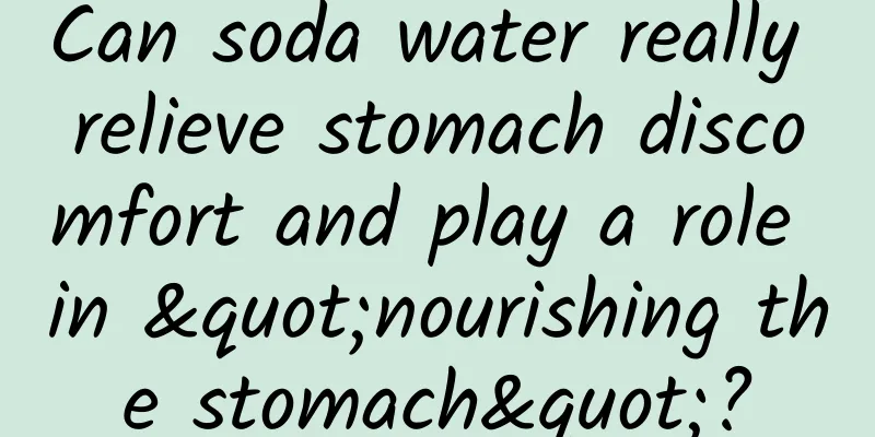 Can soda water really relieve stomach discomfort and play a role in "nourishing the stomach"?
