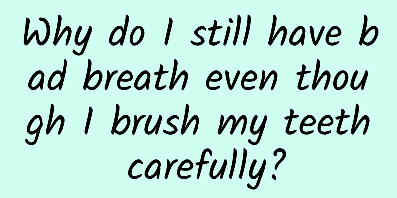 Why do I still have bad breath even though I brush my teeth carefully?