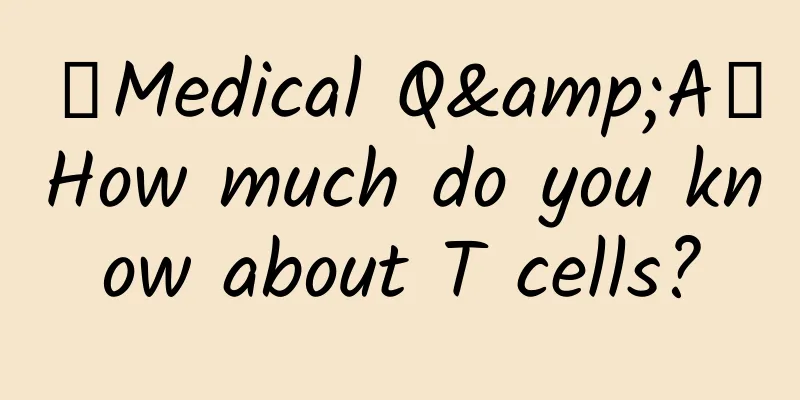 【Medical Q&A】How much do you know about T cells?