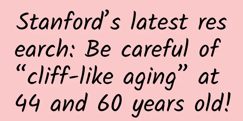 Stanford’s latest research: Be careful of “cliff-like aging” at 44 and 60 years old!