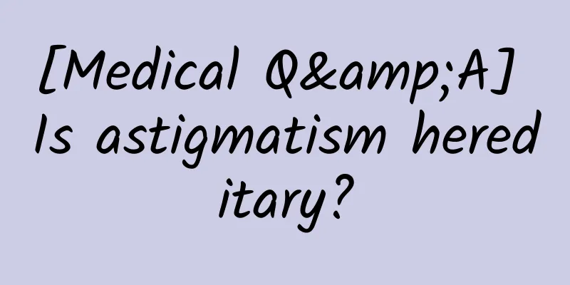 [Medical Q&A] Is astigmatism hereditary?