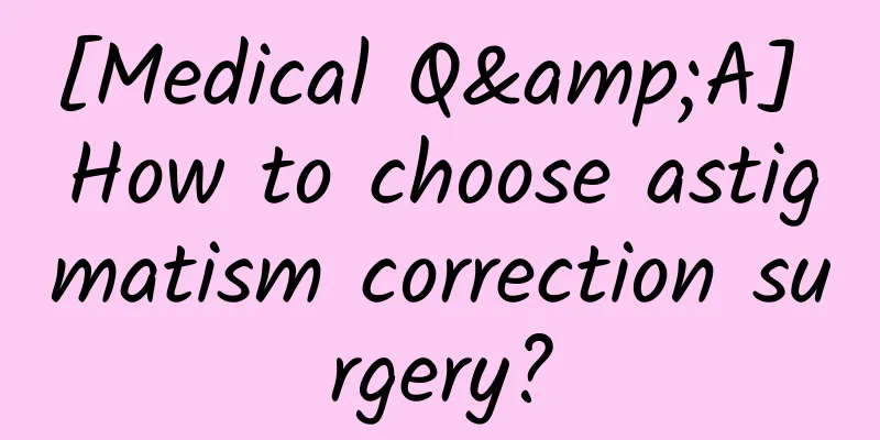 [Medical Q&A] How to choose astigmatism correction surgery?