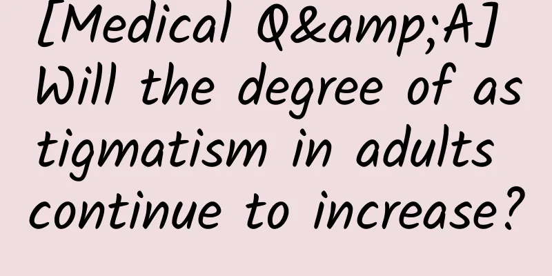 [Medical Q&A] Will the degree of astigmatism in adults continue to increase?