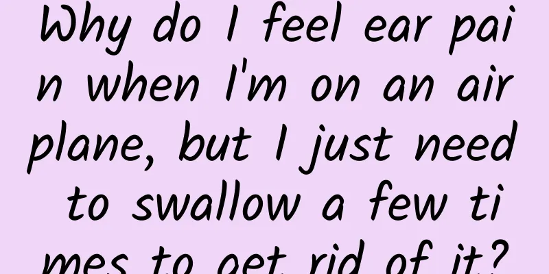 Why do I feel ear pain when I'm on an airplane, but I just need to swallow a few times to get rid of it?