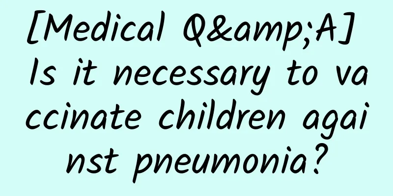[Medical Q&A] Is it necessary to vaccinate children against pneumonia?