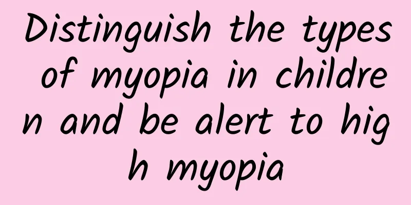 Distinguish the types of myopia in children and be alert to high myopia