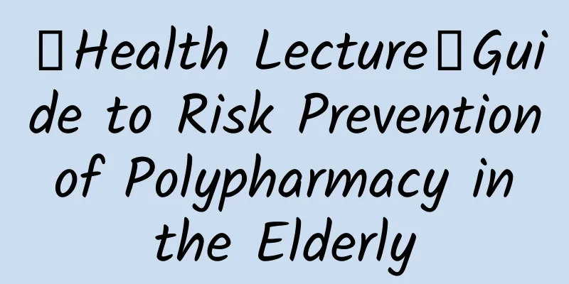【Health Lecture】Guide to Risk Prevention of Polypharmacy in the Elderly