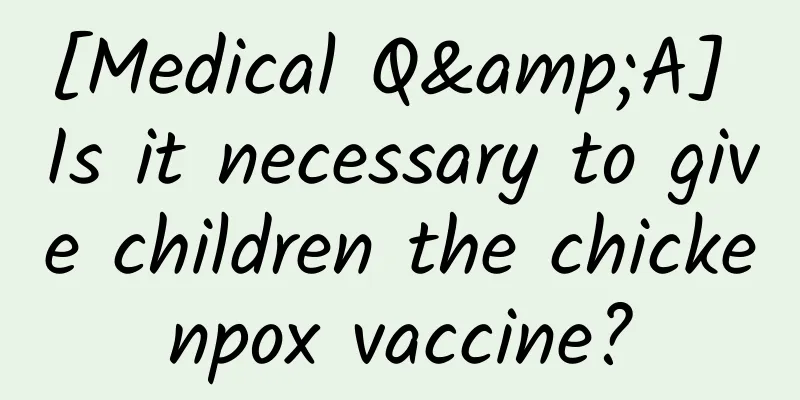 [Medical Q&A] Is it necessary to give children the chickenpox vaccine?
