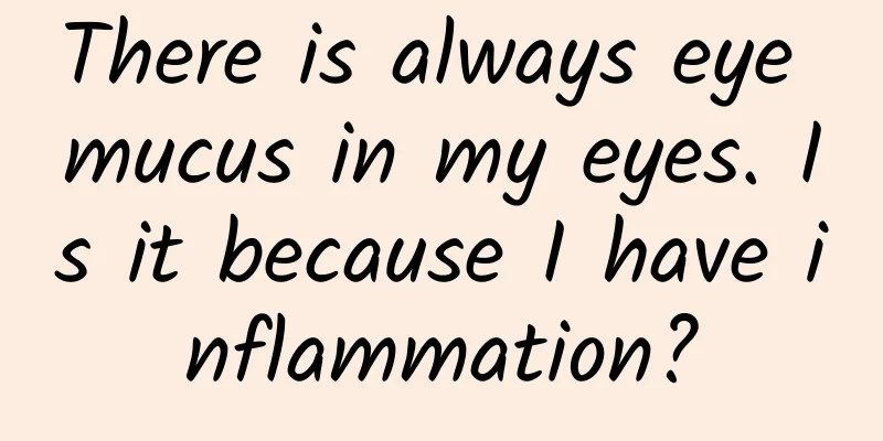 There is always eye mucus in my eyes. Is it because I have inflammation?