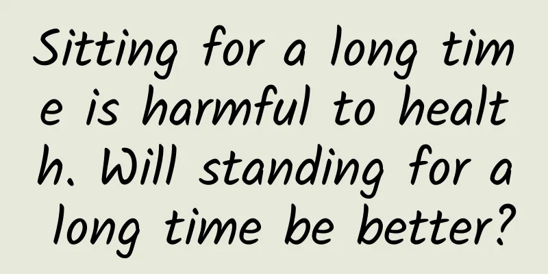 Sitting for a long time is harmful to health. Will standing for a long time be better?