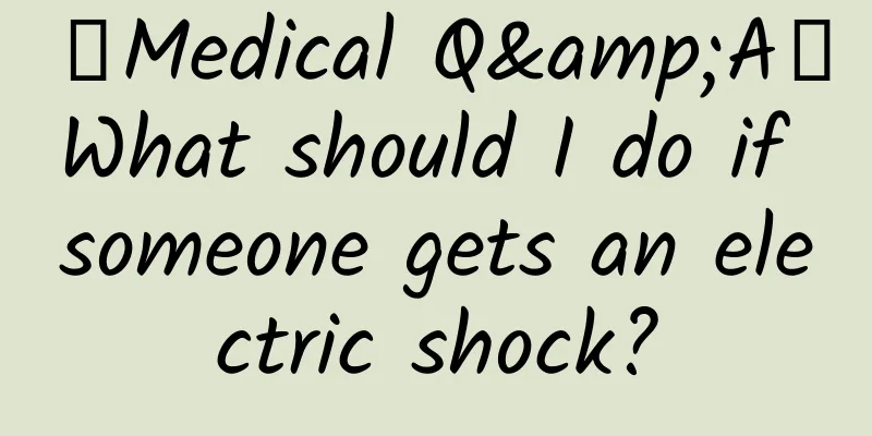 【Medical Q&A】What should I do if someone gets an electric shock?