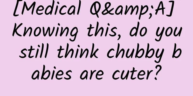[Medical Q&A] Knowing this, do you still think chubby babies are cuter?