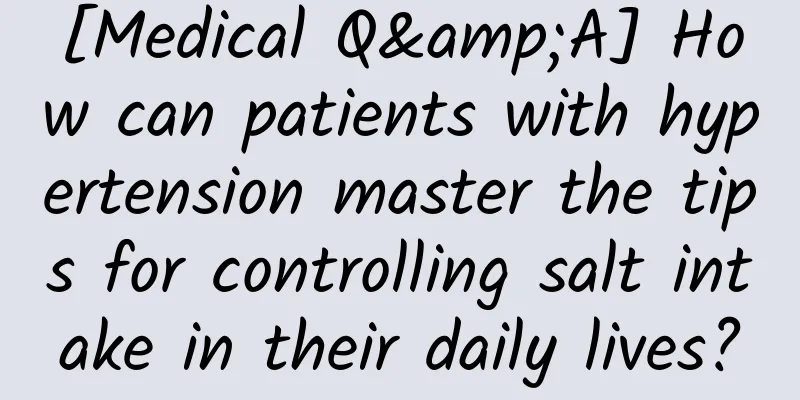 [Medical Q&A] How can patients with hypertension master the tips for controlling salt intake in their daily lives?