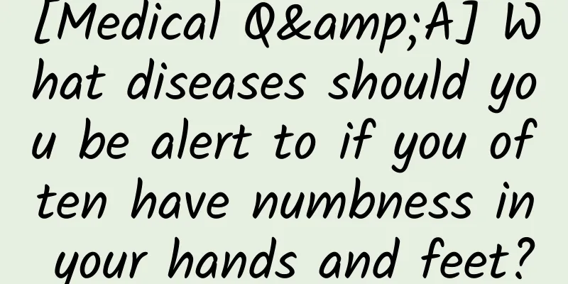 [Medical Q&A] What diseases should you be alert to if you often have numbness in your hands and feet?