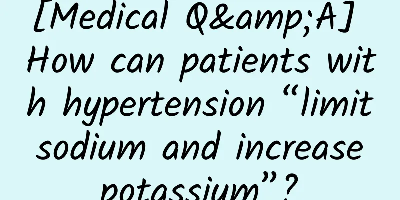 [Medical Q&A] How can patients with hypertension “limit sodium and increase potassium”?