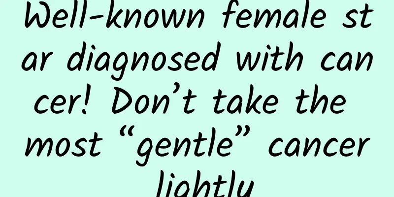 Well-known female star diagnosed with cancer! Don’t take the most “gentle” cancer lightly