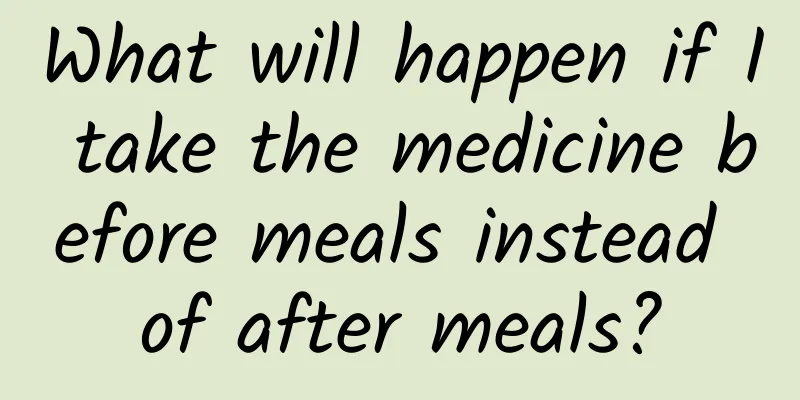 What will happen if I take the medicine before meals instead of after meals?