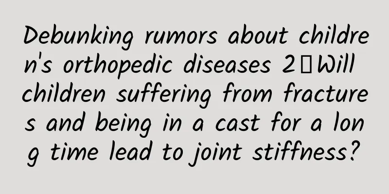 Debunking rumors about children's orthopedic diseases 2丨Will children suffering from fractures and being in a cast for a long time lead to joint stiffness?