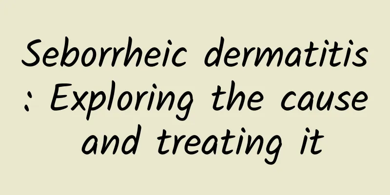 Seborrheic dermatitis: Exploring the cause and treating it