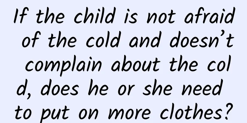 If the child is not afraid of the cold and doesn’t complain about the cold, does he or she need to put on more clothes?