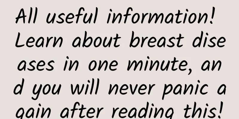 All useful information! Learn about breast diseases in one minute, and you will never panic again after reading this!