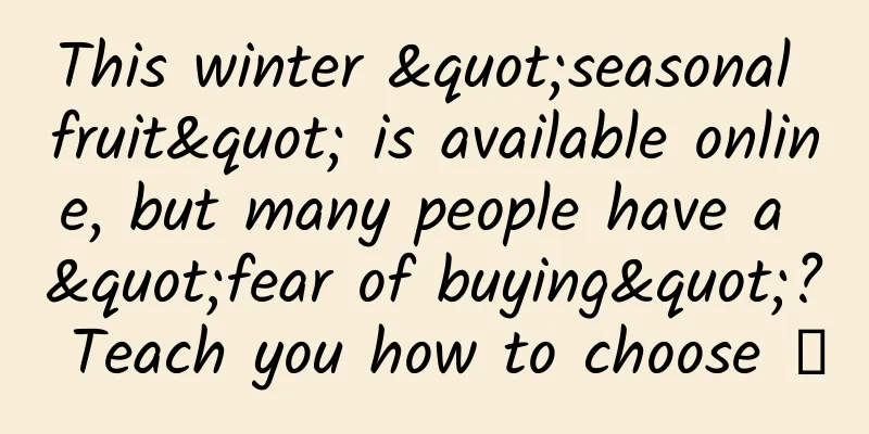 This winter "seasonal fruit" is available online, but many people have a "fear of buying"? Teach you how to choose →