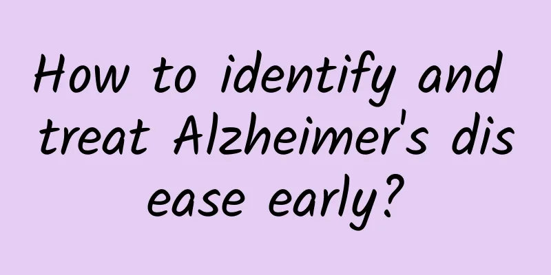 How to identify and treat Alzheimer's disease early?