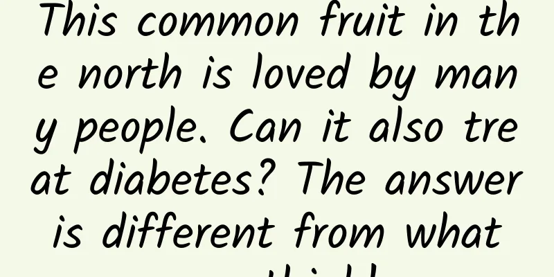 This common fruit in the north is loved by many people. Can it also treat diabetes? The answer is different from what you think!