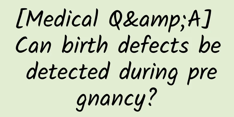[Medical Q&A] Can birth defects be detected during pregnancy?