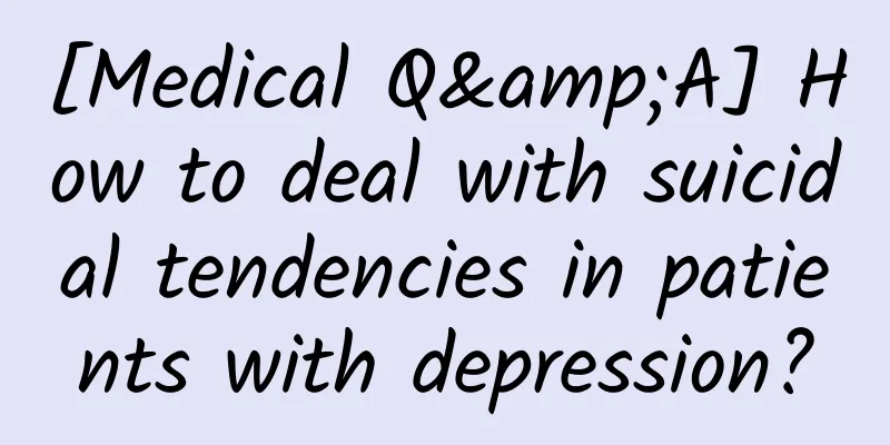 [Medical Q&A] How to deal with suicidal tendencies in patients with depression?
