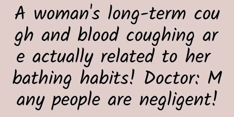 A woman's long-term cough and blood coughing are actually related to her bathing habits! Doctor: Many people are negligent!