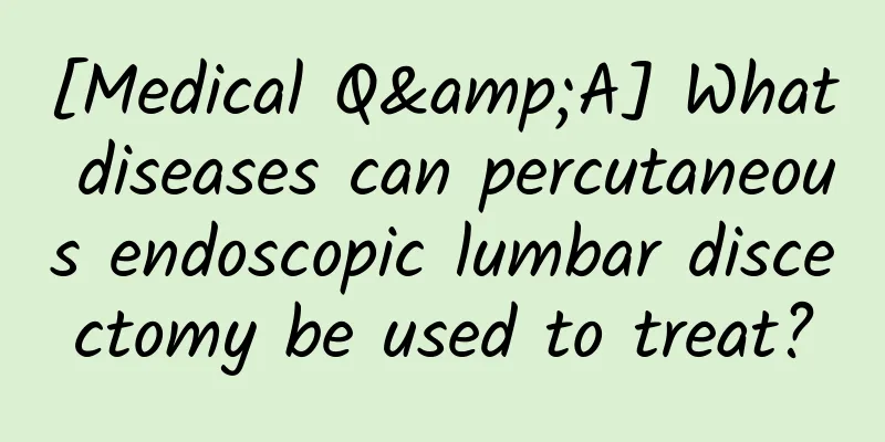 [Medical Q&A] What diseases can percutaneous endoscopic lumbar discectomy be used to treat?