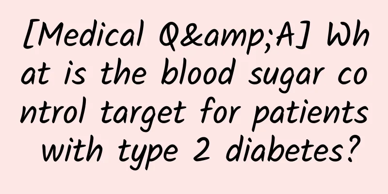 [Medical Q&A] What is the blood sugar control target for patients with type 2 diabetes?