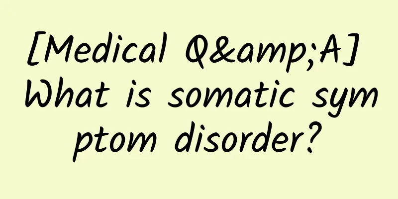 [Medical Q&A] What is somatic symptom disorder?
