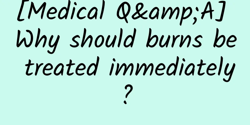 [Medical Q&A] Why should burns be treated immediately?