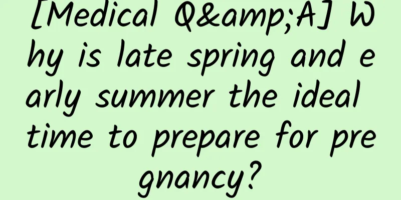 [Medical Q&A] Why is late spring and early summer the ideal time to prepare for pregnancy?