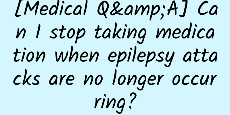 [Medical Q&A] Can I stop taking medication when epilepsy attacks are no longer occurring?