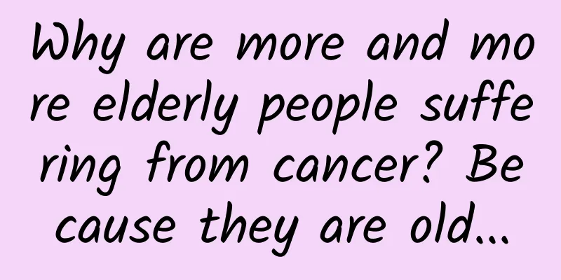 Why are more and more elderly people suffering from cancer? Because they are old...