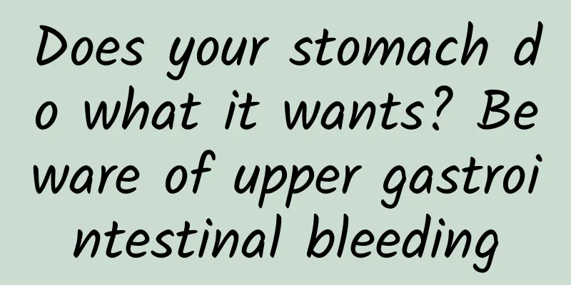 Does your stomach do what it wants? Beware of upper gastrointestinal bleeding