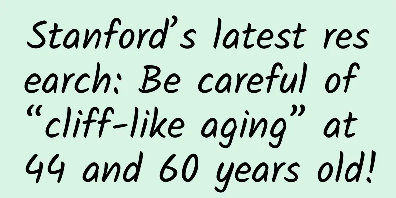 Stanford’s latest research: Be careful of “cliff-like aging” at 44 and 60 years old!
