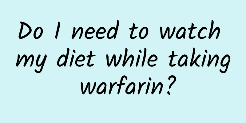 Do I need to watch my diet while taking warfarin?