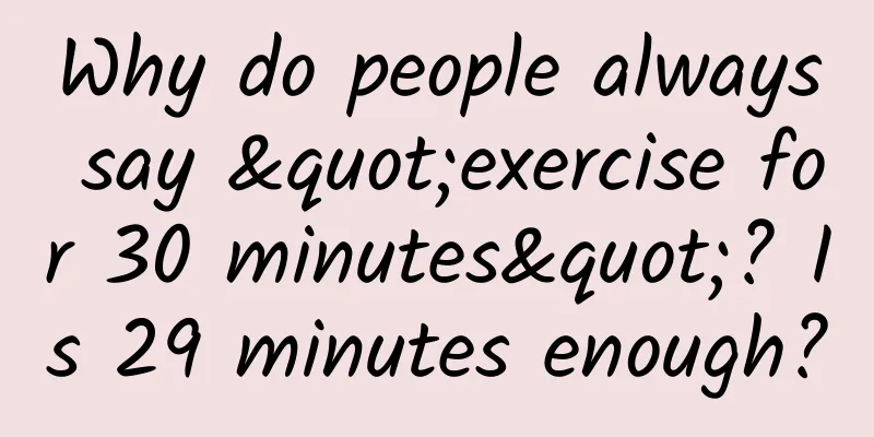 Why do people always say "exercise for 30 minutes"? Is 29 minutes enough?