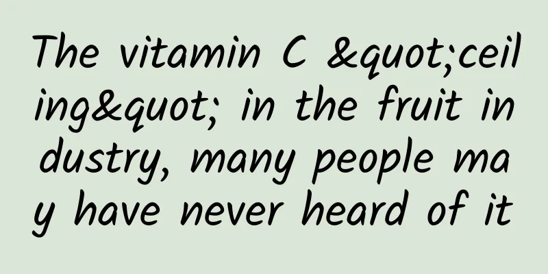 The vitamin C "ceiling" in the fruit industry, many people may have never heard of it